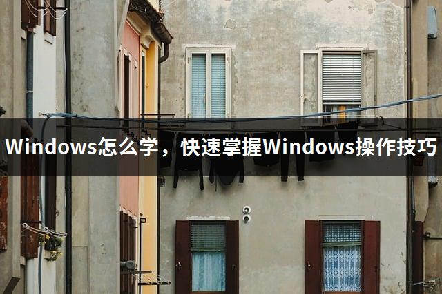 Windows怎么学，快速掌握Windows操作技巧-1